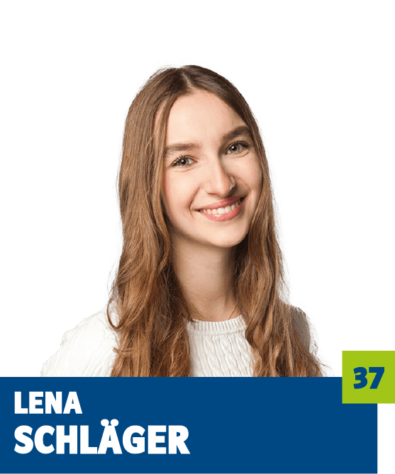 Freigestelltes Porträt einer jungen Frau vor dunklem Hintergrund. Sie blickt lächelnd in die Kamera und trägt ein helles Oberteil, die langen Haare fallen offen über die Schultern. Im unteren Bildbereich ist ein grafisches Textelement mit dem Namen „Lena Schläger“ sowie einer hervorgehobenen Zahl platziert. Das Porträt wirkt freundlich, modern und professionell und eignet sich für politische, institutionelle oder redaktionelle Kommunikationsmedien.